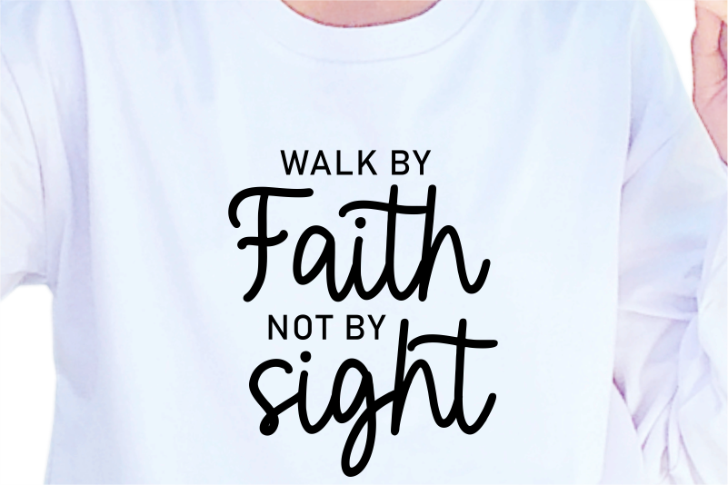 Walk By Faith Not By Sight, Slogan Quotes T shirt Design Graphic Vector, Inspirational and Motivational SVG, PNG, EPS, Ai,