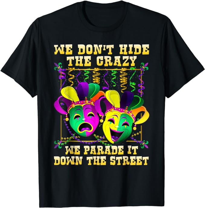 We Don’t Hide Crazy We Parade It Down The Street Mardi Gras T-Shirt