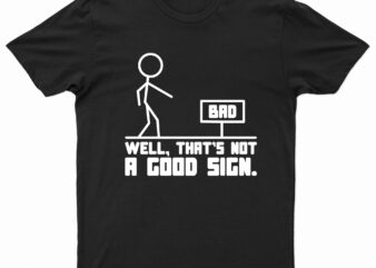Well, That’s Not A Good Sign | Funny T-Shirt Design For Sale!!