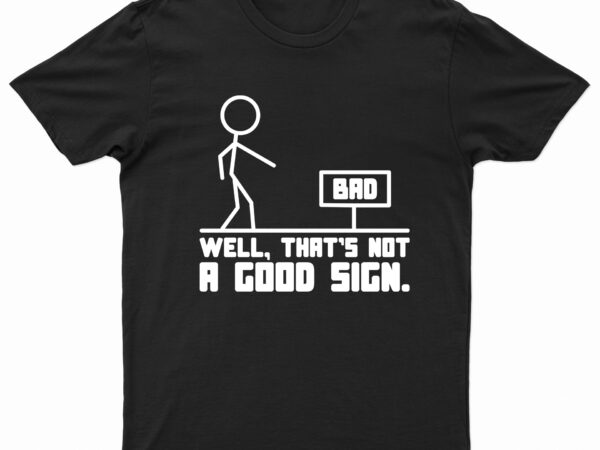 Well, that’s not a good sign | funny t-shirt design for sale!!