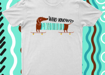 Who Knows? | Funny Dog T-Shirt Design For Sale!!