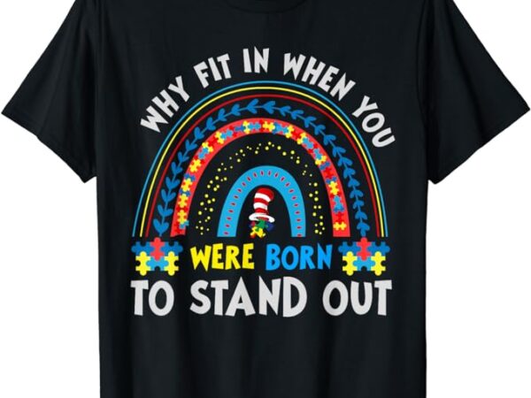 Why fit in when you were born to stand out autism awareness t-shirt
