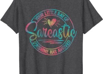 Womens Your Little Ray of Sarcastic Sunshine Has Arrived T-Shirt