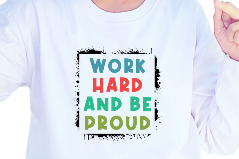 Work Hard And Be Proud, Slogan Quotes T shirt Design Graphic Vector, Inspirational and Motivational SVG, PNG, EPS, Ai,