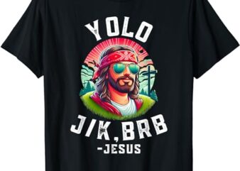 YOLO Jk Brb Jesus Funny Easter Resurrection Christians T-Shirt