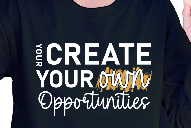 Your Create Your Own Opportunities, Slogan Quotes T shirt Design Graphic Vector, Inspirational and Motivational SVG, PNG, EPS, Ai,