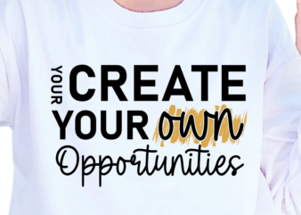 Your Create Your Own Opportunities, Slogan Quotes T shirt Design Graphic Vector, Inspirational and Motivational SVG, PNG, EPS, Ai,