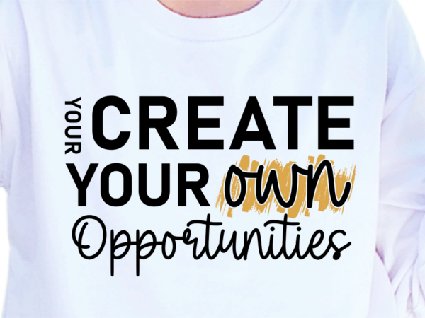 Your create your own opportunities, slogan quotes t shirt design graphic vector, inspirational and motivational svg, png, eps, ai,
