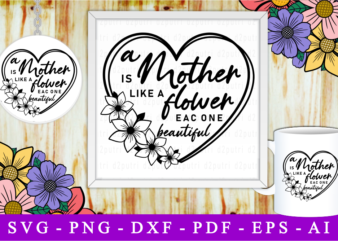 A Mother Is Like A Flower, Svg, Mothers Day Quotes