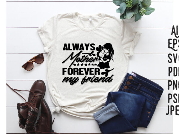 Always mother forever my friend t shirt vector