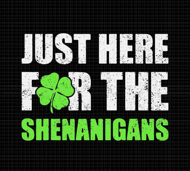 Just Here For The Shenanigans St Patrick’s Day Svg
