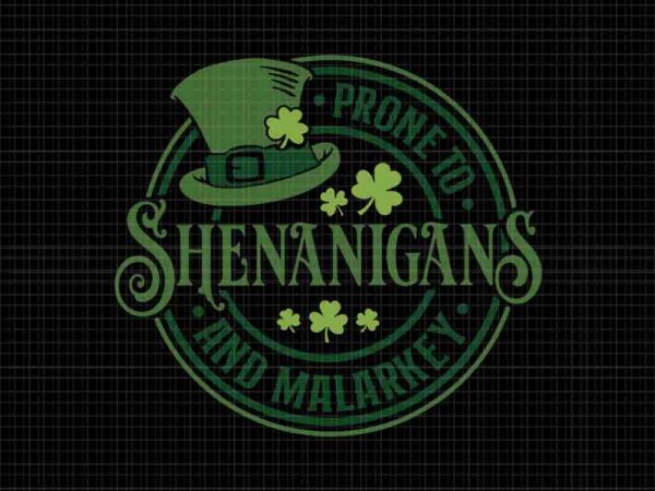 Prone to shenanigans and malarkey svg, funny st patrick’s day svg t shirt illustration