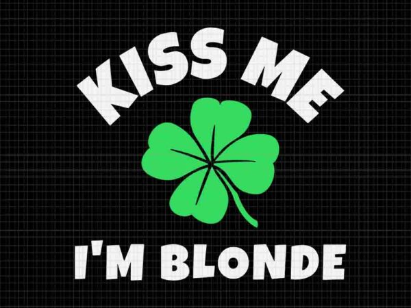 Kiss me i’m blonde st. patrick’s day svg, irish svg, shamrock svg t shirt vector art