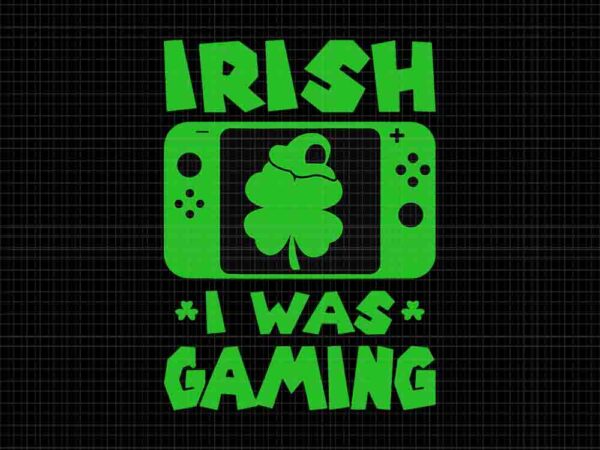 Irish i was gaming shamrock svg, gamer st patrick’s day gamer svg, game irish svg t shirt design for sale