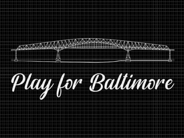 Play for baltimore svg, francis scott key bridge svg t shirt illustration Play for baltimore svg, francis scott key bridge svg t shirt illustration