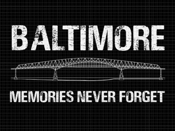 Baltimore memories never forget svg, francis scott key bridge svg t shirt template