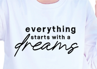 Everything Starts With A Dreams, Slogan Quotes T shirt Design Graphic Vector, Inspirational and Motivational SVG, PNG, EPS, Ai,