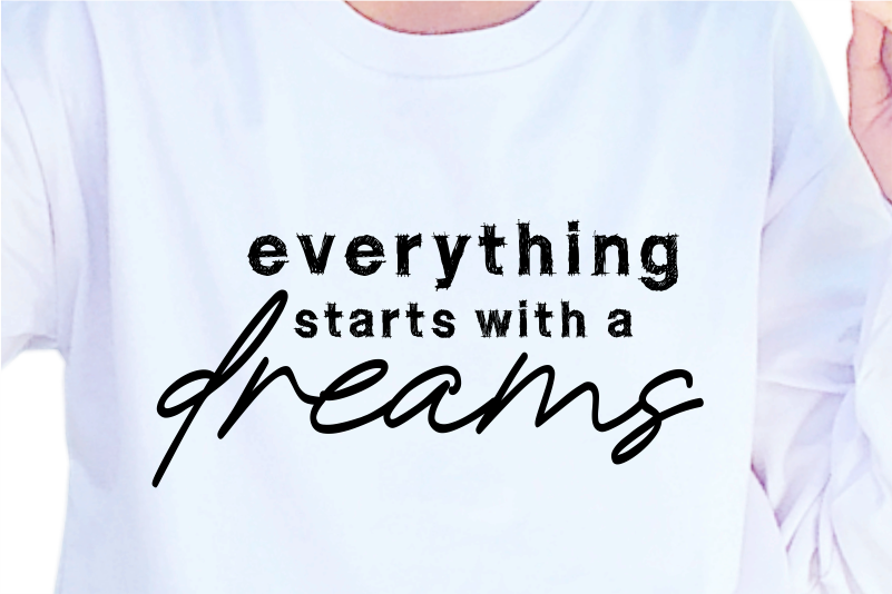 Everything Starts With A Dreams, Slogan Quotes T shirt Design Graphic Vector, Inspirational and Motivational SVG, PNG, EPS, Ai,