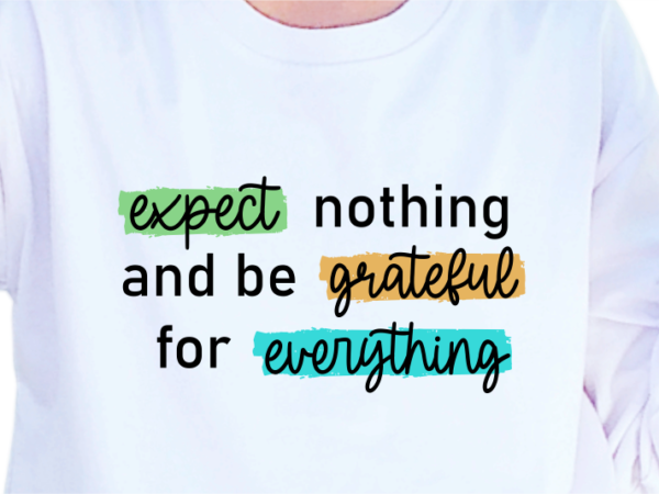 Expect nothing and be grateful for everything, slogan quotes t shirt design graphic vector, inspirational and motivational Expect nothing and be grateful for everything, slogan quotes t shirt design graphic vector, inspirational and motivational