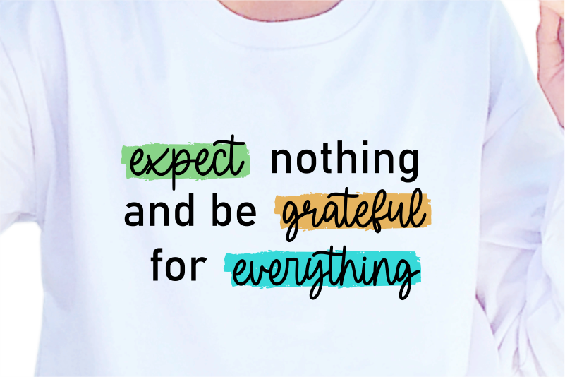 Expect Nothing And Be Grateful For Everything, Slogan Quotes T shirt Design Graphic Vector, Inspirational and Motivational