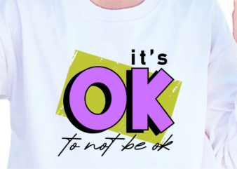 It’s Ok To Not Be Ok, Slogan Quotes T shirt Design Graphic Vector, Inspirational and Motivational SVG, PNG, EPS, Ai,