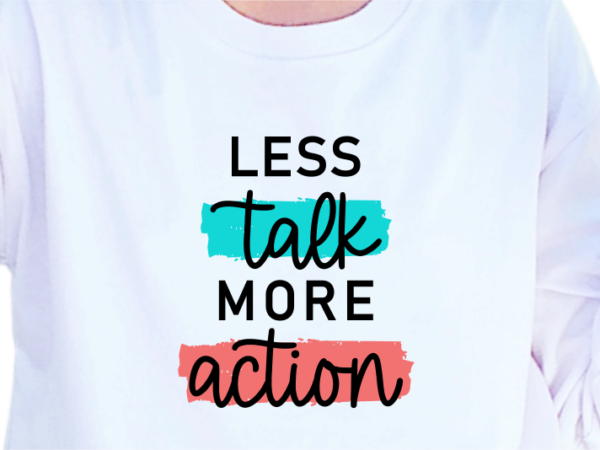 Less talk more action, slogan quotes t shirt design graphic vector, inspirational and motivational svg, png, eps, ai,