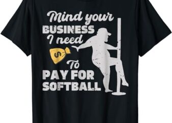 mind your business i need money to pay for softball T-Shirt