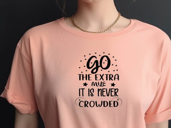 Go the extra mile. it is never crowded t shirt design template