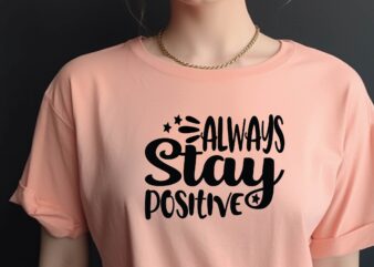 Always Stay Positive t shirt vector