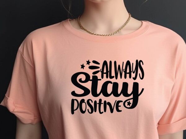 Always stay positive t shirt vector
