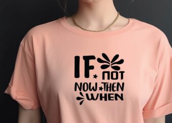 If Not Now then when t shirt design for sale
