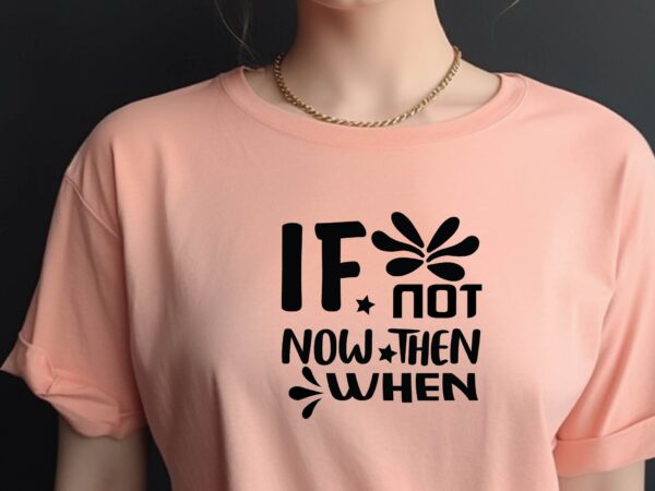 If not now then when t shirt design for sale