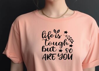 Life is Tough but so Are You t shirt vector graphic