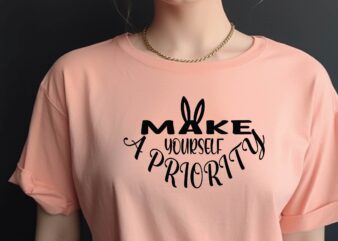 Make Yourself a Priority t shirt designs for sale