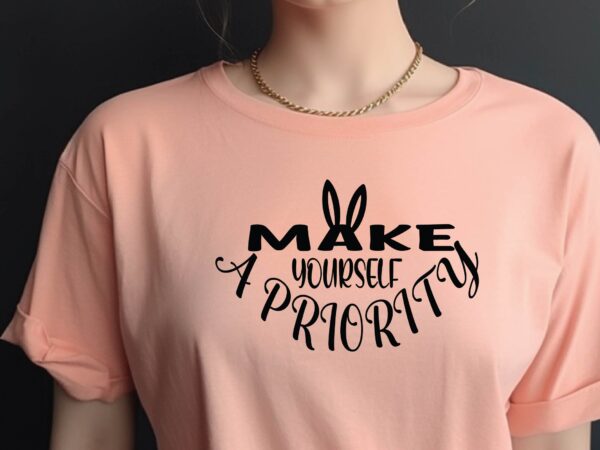 Make yourself a priority t shirt designs for sale