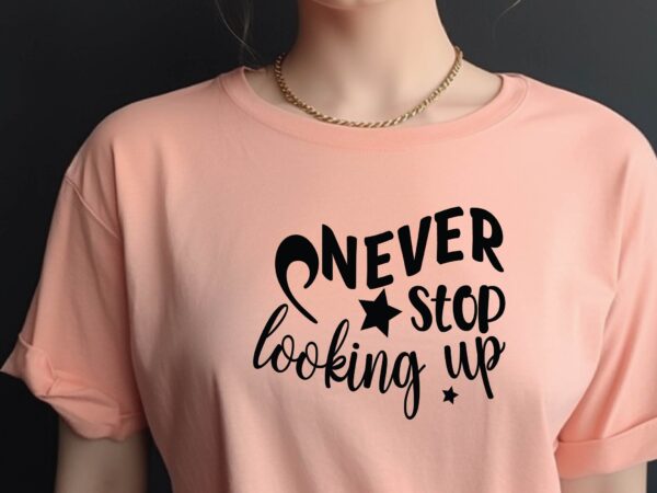 Never stop looking up T shirt vector artwork