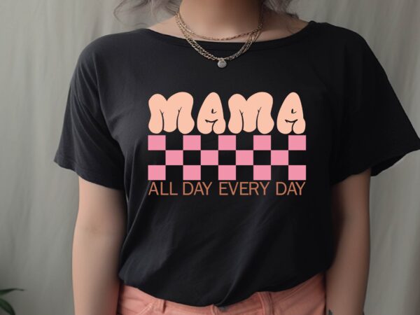 Mama all day every day t shirt designs for sale