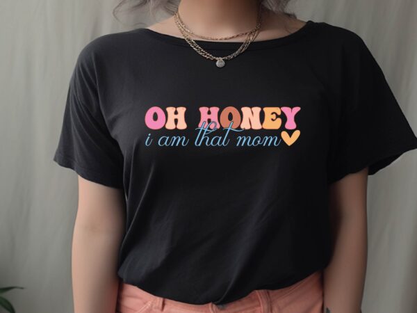 Oh honey i am that mom t shirt design online