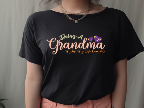Being a grandma makes myy life complete t shirt template