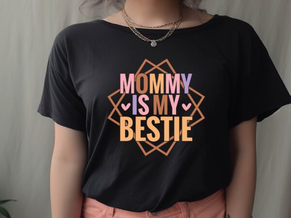 Mommy is my bestie t shirt designs for sale