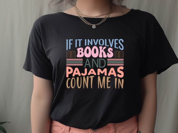 If it involves books and pajamas count me in t shirt design for sale If it involves books and pajamas count me in t shirt design for sale