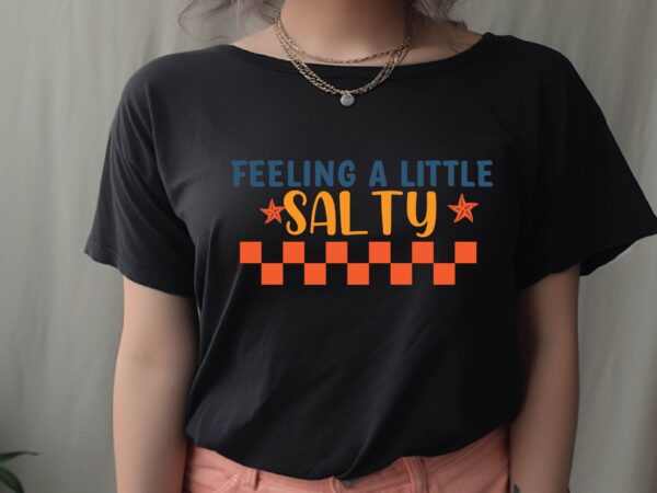 Salty feeling a little t shirt template vector