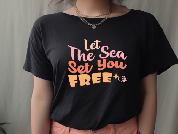 Let the sea set you free t shirt vector graphic