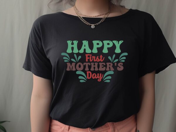 Happy first mother’s day graphic t shirt