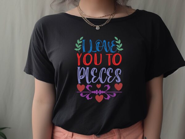 I love you to pleces t shirt design for sale