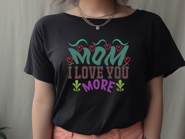 Mom i love you more t shirt designs for sale