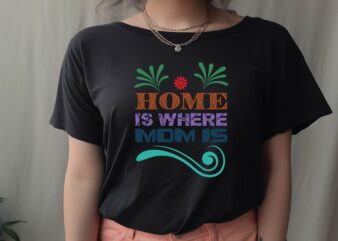 Home is Where Mom is graphic t shirt