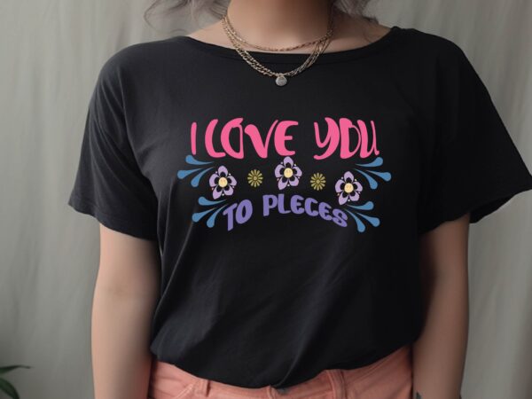 I love you to pleces t shirt design for sale