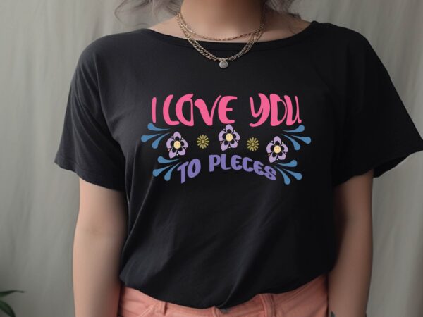 I love you to pleces t shirt design for sale I love you to pleces t shirt design for sale