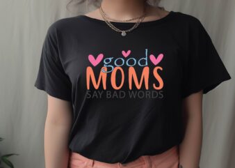 Good Moms Say Bad Words t shirt design template